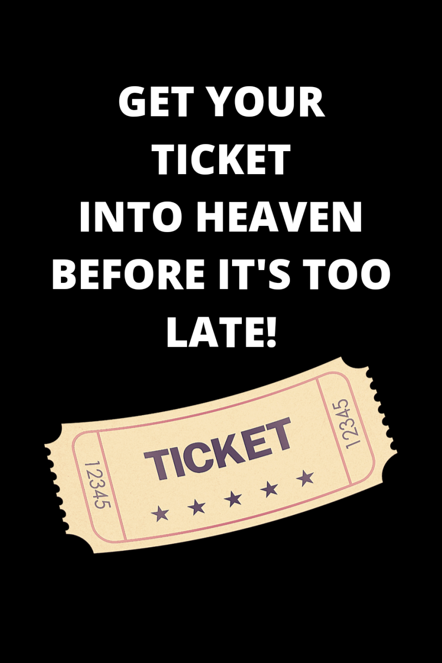 Reflections: Get Your Ticket into Heaven Before it’s too Late!